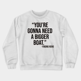 "You're gonna need a bigger boat." - Finding Nemo Crewneck Sweatshirt